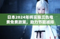 日本2024年将实施三色电费免费政策，助力节能减排