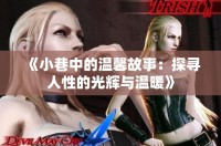 《小巷中的温馨故事：探寻人性的光辉与温暖》