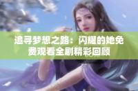 追寻梦想之路：闪耀的她免费观看全剧精彩回顾