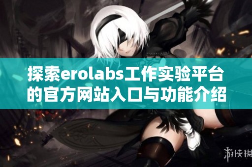 探索erolabs工作实验平台的官方网站入口与功能介绍