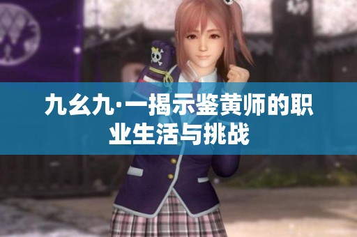 九幺九·一揭示鉴黄师的职业生活与挑战