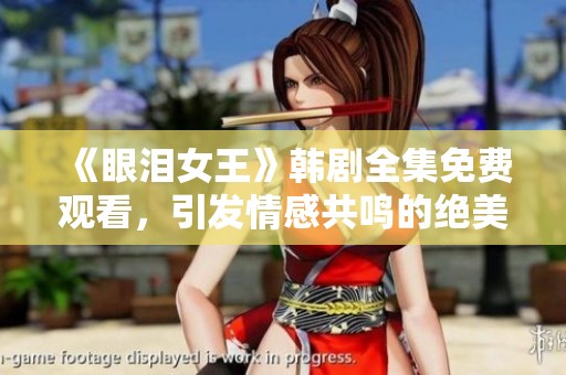 《眼泪女王》韩剧全集免费观看，引发情感共鸣的绝美故事
