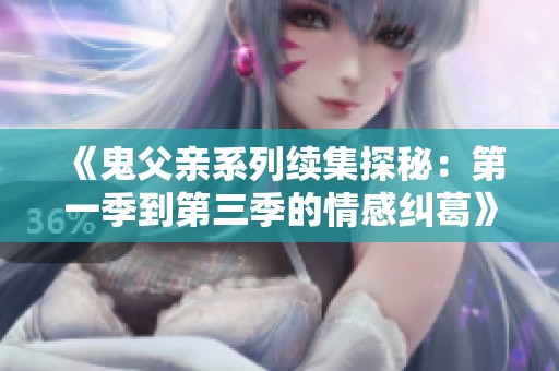 《鬼父亲系列续集探秘：第一季到第三季的情感纠葛》