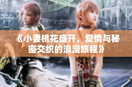 《小妻桃花盛开，爱情与秘密交织的浪漫旅程》