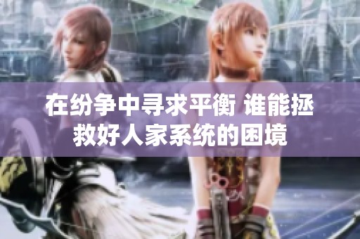 在纷争中寻求平衡 谁能拯救好人家系统的困境