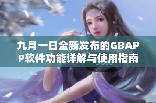 九月一日全新发布的GBAPP软件功能详解与使用指南