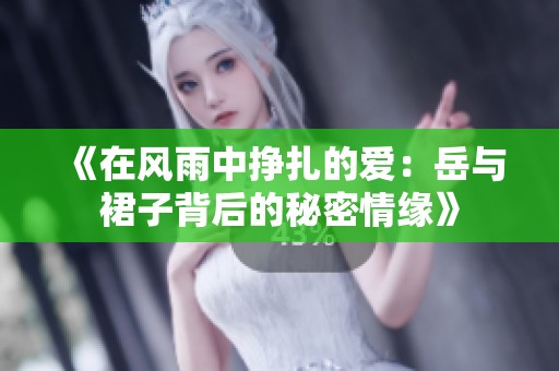 《在风雨中挣扎的爱：岳与裙子背后的秘密情缘》
