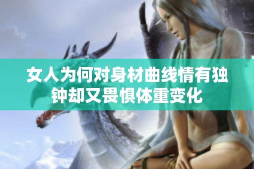 女人为何对身材曲线情有独钟却又畏惧体重变化