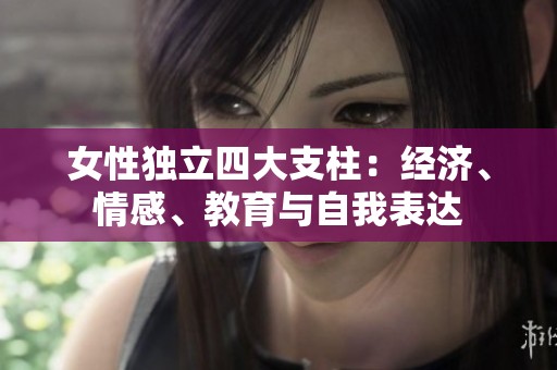 女性独立四大支柱：经济、情感、教育与自我表达