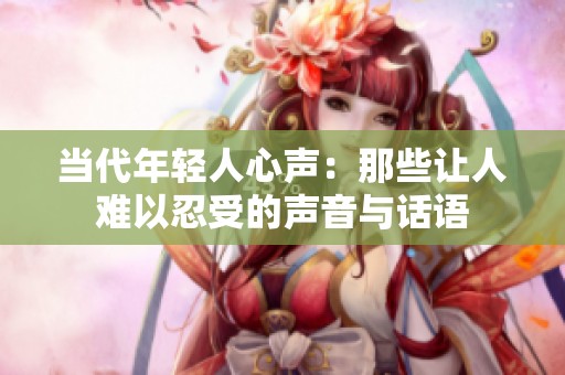 当代年轻人心声：那些让人难以忍受的声音与话语