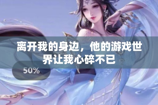 离开我的身边，他的游戏世界让我心碎不已