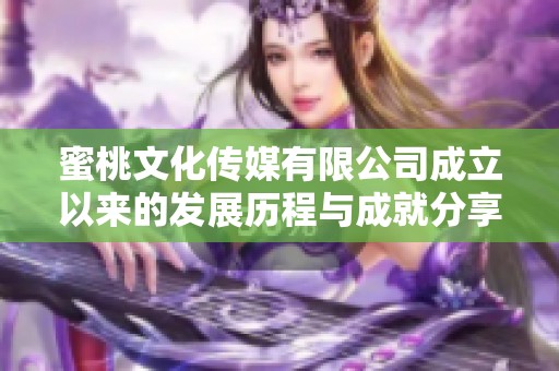 蜜桃文化传媒有限公司成立以来的发展历程与成就分享