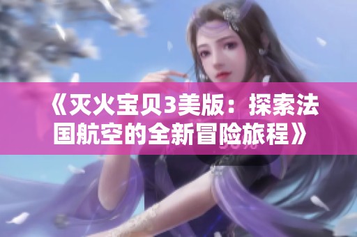 《灭火宝贝3美版：探索法国航空的全新冒险旅程》