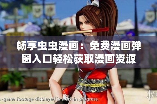 畅享虫虫漫画：免费漫画弹窗入口轻松获取漫画资源