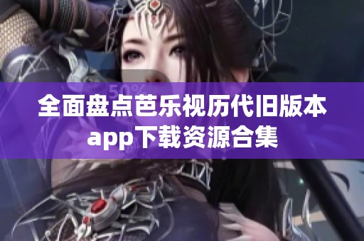 全面盘点芭乐视历代旧版本app下载资源合集