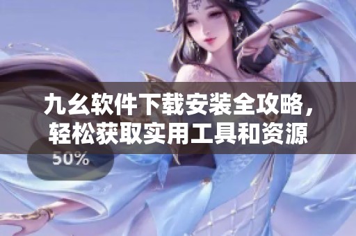 九幺软件下载安装全攻略，轻松获取实用工具和资源