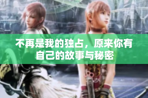 不再是我的独占，原来你有自己的故事与秘密