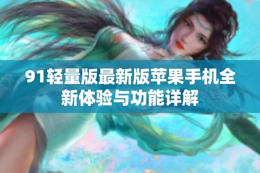 91轻量版最新版苹果手机全新体验与功能详解