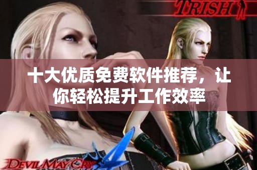 十大优质免费软件推荐，让你轻松提升工作效率