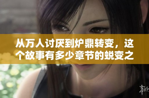 从万人讨厌到炉鼎转变，这个故事有多少章节的蜕变之旅