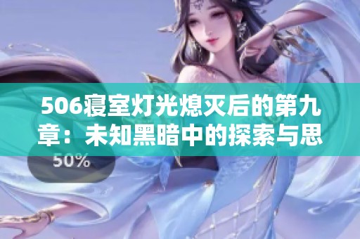 506寝室灯光熄灭后的第九章：未知黑暗中的探索与思考