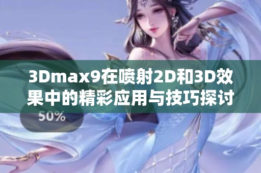 3Dmax9在喷射2D和3D效果中的精彩应用与技巧探讨