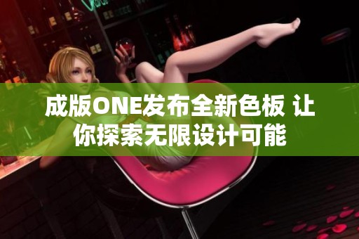 成版ONE发布全新色板 让你探索无限设计可能