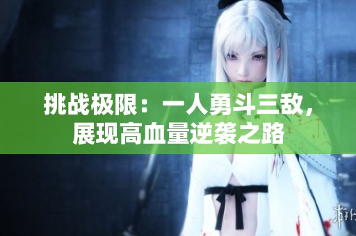 挑战极限：一人勇斗三敌，展现高血量逆袭之路