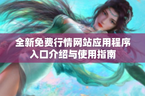全新免费行情网站应用程序入口介绍与使用指南