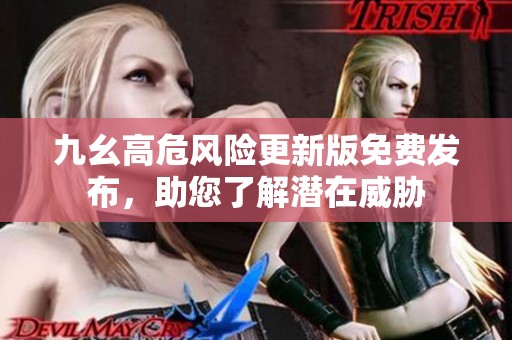 九幺高危风险更新版免费发布，助您了解潜在威胁
