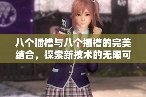 八个插槽与八个插槽的完美结合，探索新技术的无限可能性