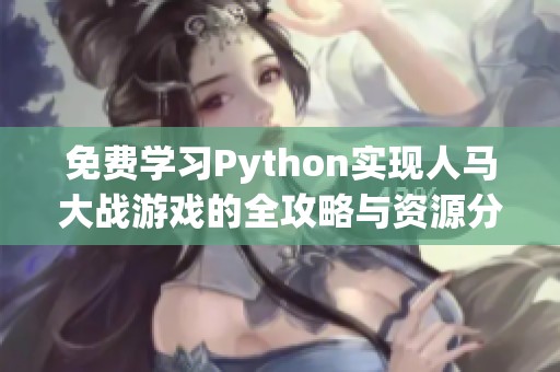 免费学习Python实现人马大战游戏的全攻略与资源分享