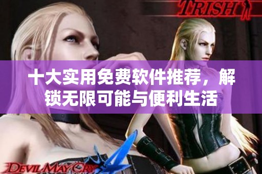十大实用免费软件推荐，解锁无限可能与便利生活