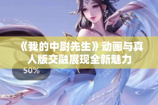 《我的中尉先生》动画与真人版交融展现全新魅力