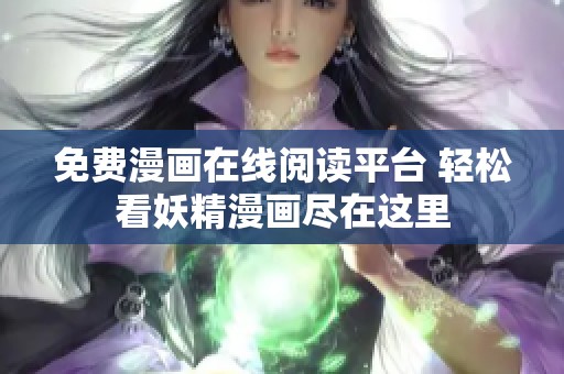 免费漫画在线阅读平台 轻松看妖精漫画尽在这里