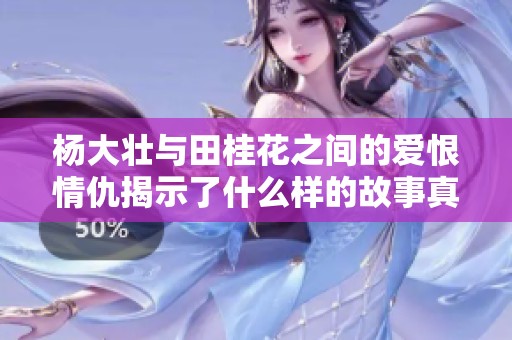 杨大壮与田桂花之间的爱恨情仇揭示了什么样的故事真相