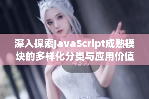 深入探索JavaScript成熟模块的多样化分类与应用价值