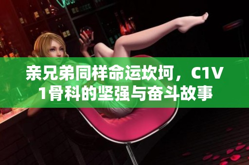 亲兄弟同样命运坎坷，C1V1骨科的坚强与奋斗故事