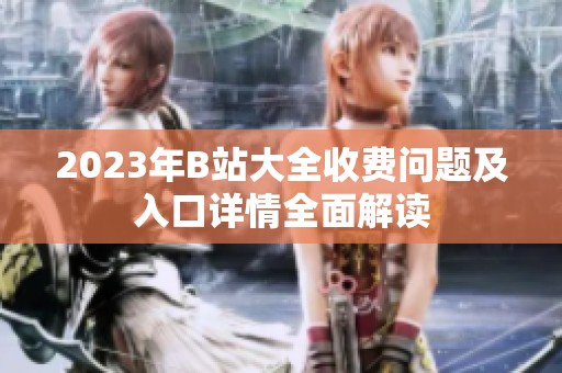 2023年B站大全收费问题及入口详情全面解读