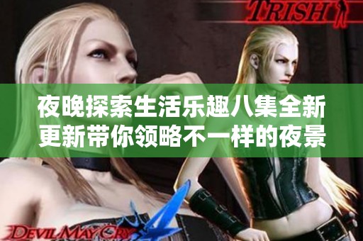 夜晚探索生活乐趣八集全新更新带你领略不一样的夜景体验