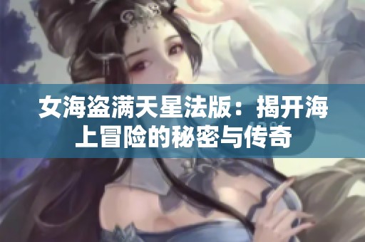 女海盗满天星法版：揭开海上冒险的秘密与传奇