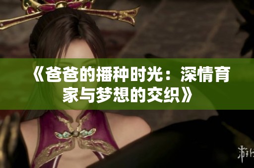 《爸爸的播种时光：深情育家与梦想的交织》