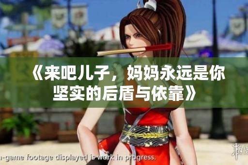 《来吧儿子，妈妈永远是你坚实的后盾与依靠》