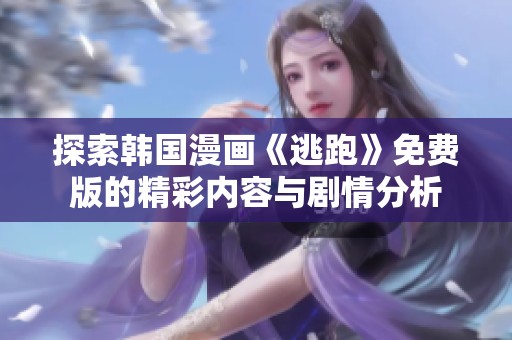 探索韩国漫画《逃跑》免费版的精彩内容与剧情分析