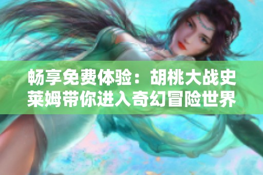 畅享免费体验：胡桃大战史莱姆带你进入奇幻冒险世界