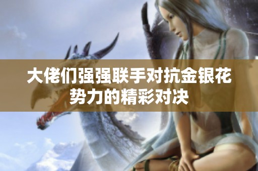 大佬们强强联手对抗金银花势力的精彩对决