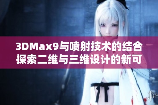 3DMax9与喷射技术的结合探索二维与三维设计的新可能性