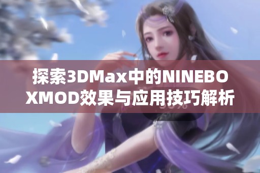 探索3DMax中的NINEBOXMOD效果与应用技巧解析