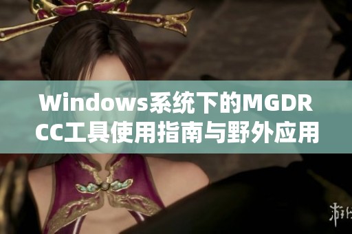 Windows系统下的MGDRCC工具使用指南与野外应用探索