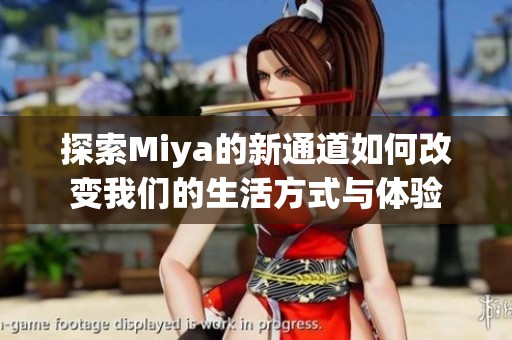 探索Miya的新通道如何改变我们的生活方式与体验